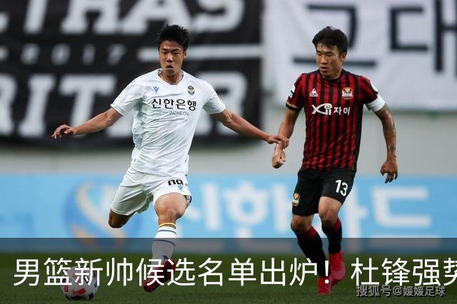 男篮新帅候选名单出炉！杜锋强势领跑，杨鸣大黑马，李春江可惜了